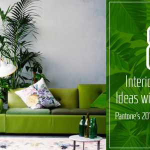 8 INTERIOR DESIGN IDEAS WITH GREENERY – PANTONE’S 2017 COLOR OF THE YEAR