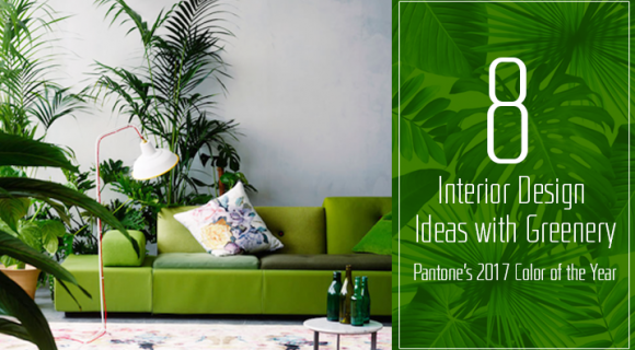 8 INTERIOR DESIGN IDEAS WITH GREENERY – PANTONE’S 2017 COLOR OF THE YEAR